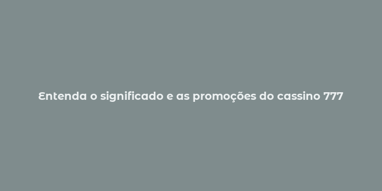 Entenda o significado e as promoções do cassino 777