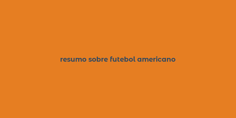 resumo sobre futebol americano