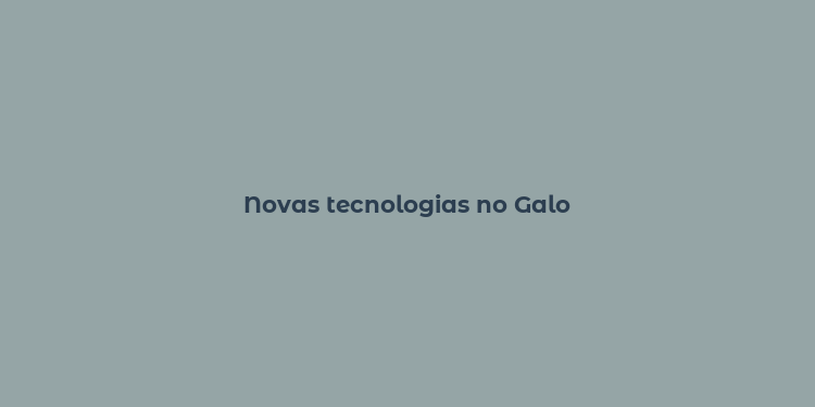 Novas tecnologias no Galo