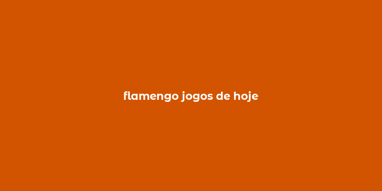 flamengo jogos de hoje