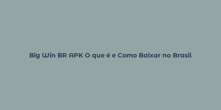 Big Win BR APK O que é e Como Baixar no Brasil