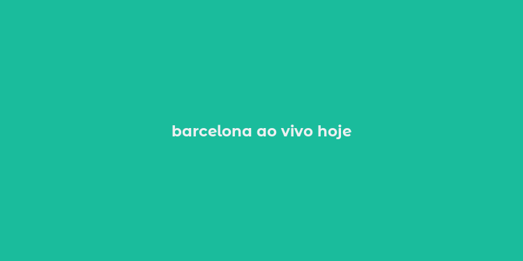 barcelona ao vivo hoje