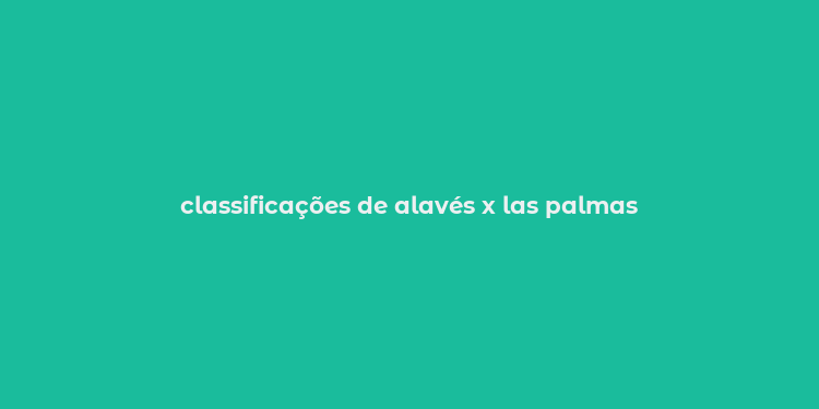 classificações de alavés x las palmas