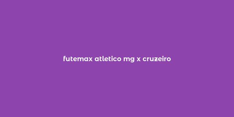 futemax atletico mg x cruzeiro