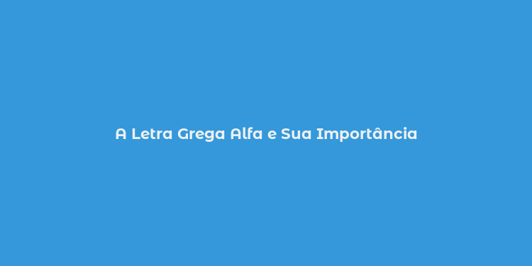 A Letra Grega Alfa e Sua Importância