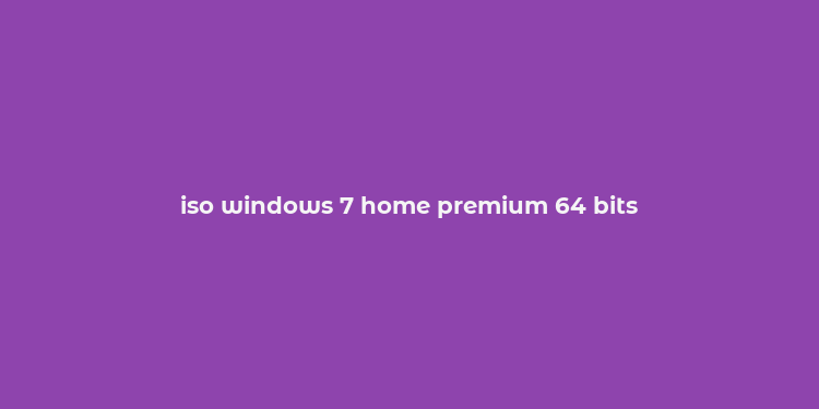 iso windows 7 home premium 64 bits