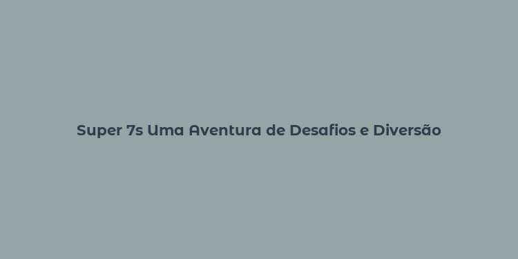 Super 7s Uma Aventura de Desafios e Diversão