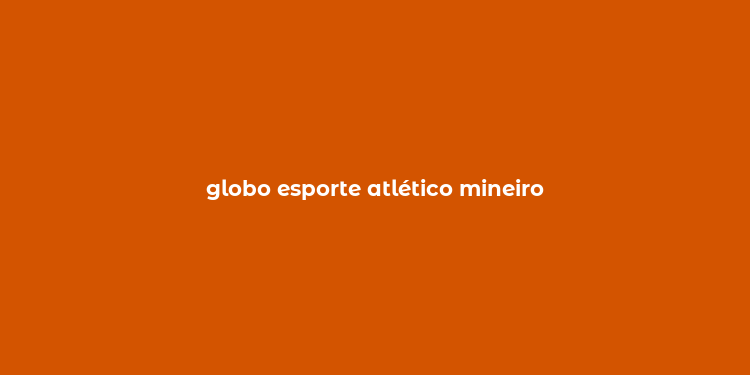 globo esporte atlético mineiro