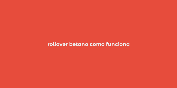 rollover betano como funciona