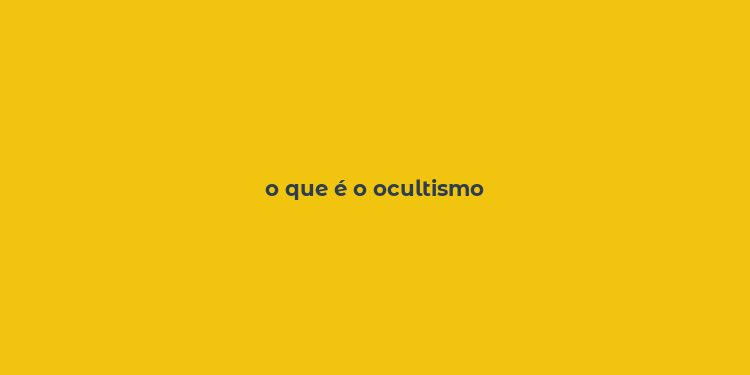 o que é o ocultismo