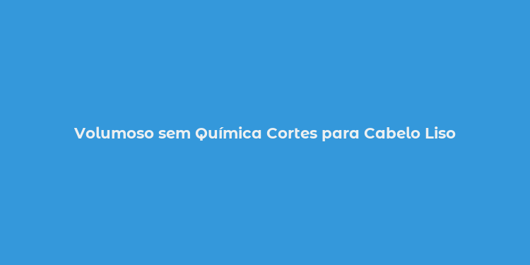 Volumoso sem Química Cortes para Cabelo Liso