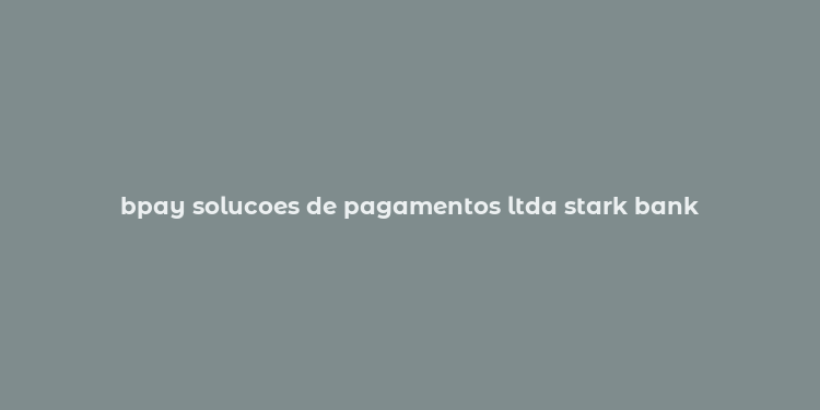 bpay solucoes de pagamentos ltda stark bank