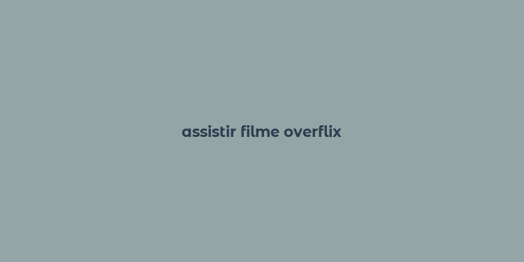 assistir filme overflix