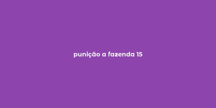 punição a fazenda 15