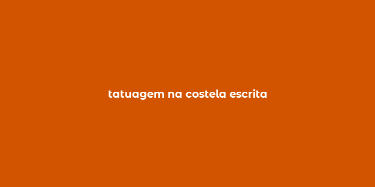 tatuagem na costela escrita