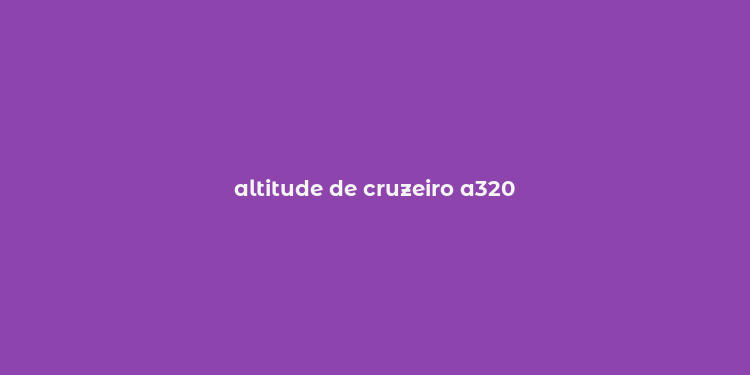 altitude de cruzeiro a320