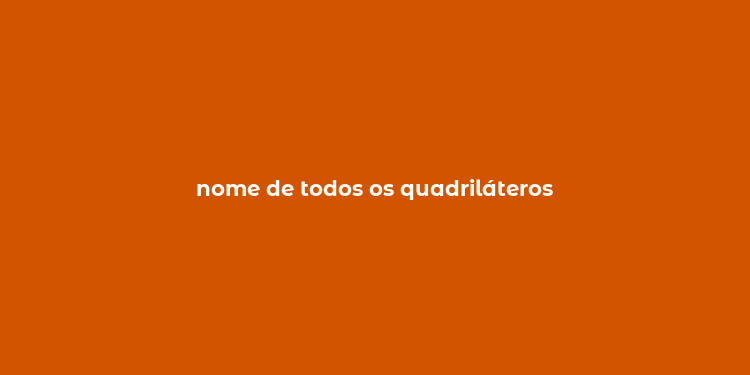 nome de todos os quadriláteros