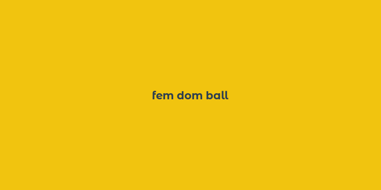 fem dom ball