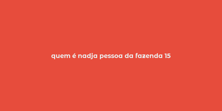 quem é nadja pessoa da fazenda 15