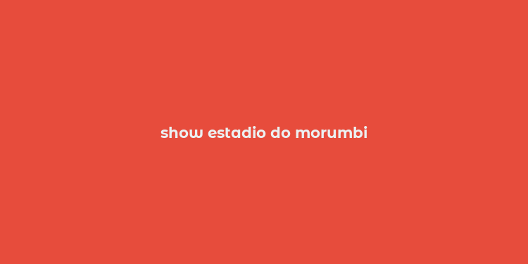 show estadio do morumbi