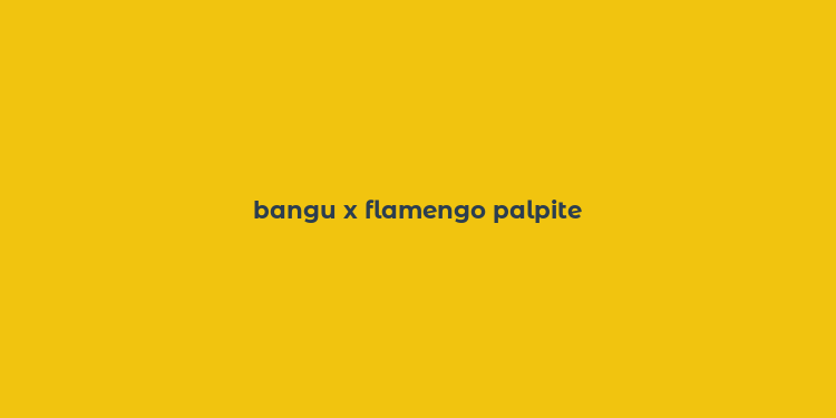 bangu x flamengo palpite