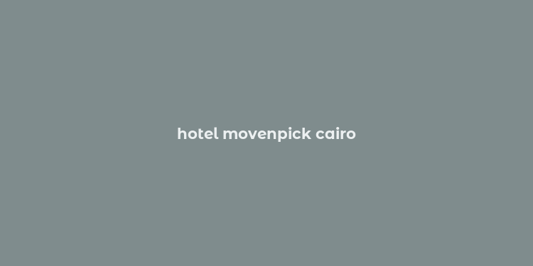 hotel movenpick cairo