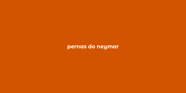 pernas do neymar