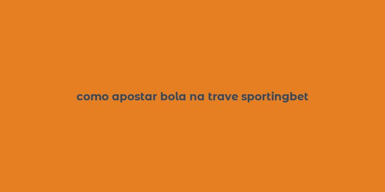 como apostar bola na trave sportingbet