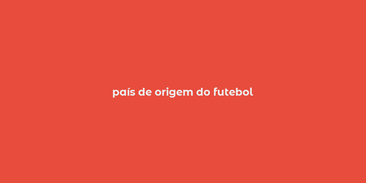 país de origem do futebol