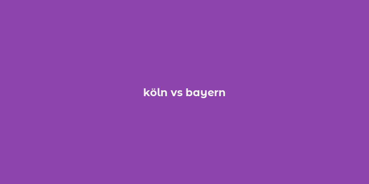 köln vs bayern