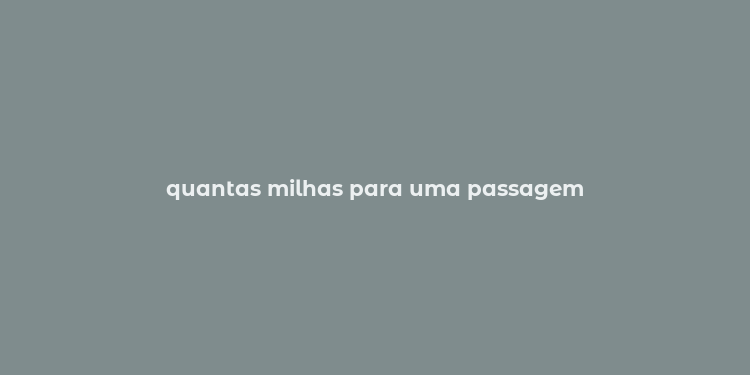 quantas milhas para uma passagem