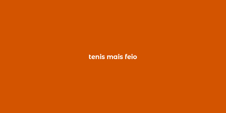 tenis mais feio