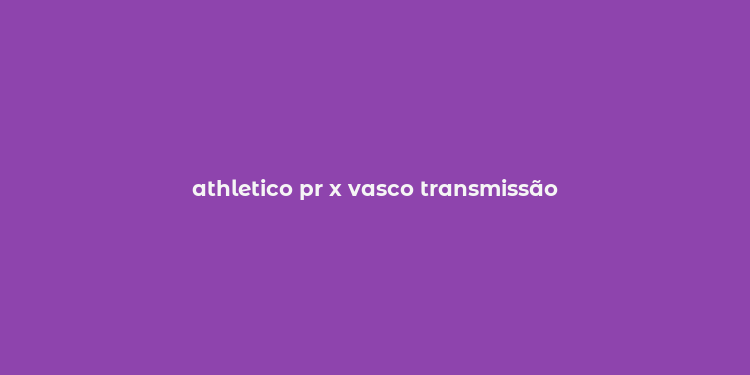 athletico pr x vasco transmissão