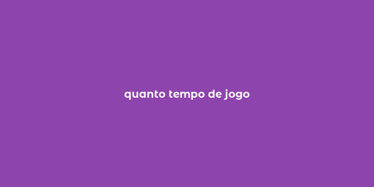 quanto tempo de jogo