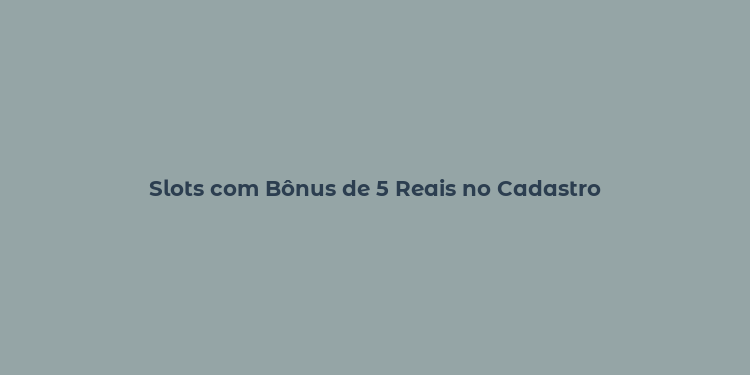 Slots com Bônus de 5 Reais no Cadastro