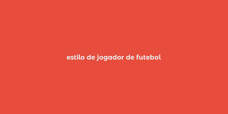 estilo de jogador de futebol