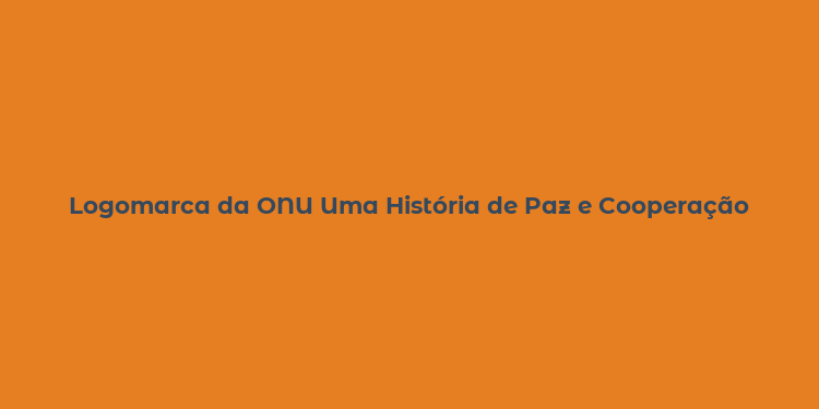 Logomarca da ONU Uma História de Paz e Cooperação