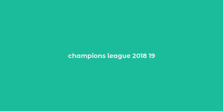 champions league 2018 19