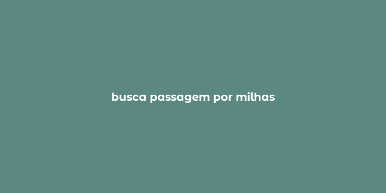 busca passagem por milhas