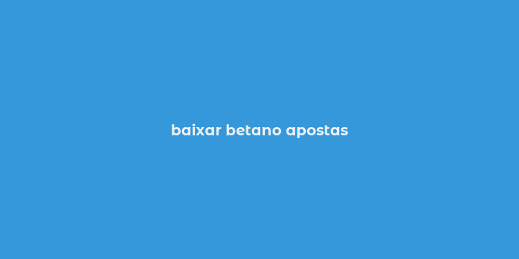 baixar betano apostas