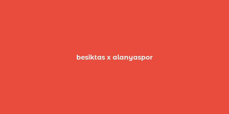 besiktas x alanyaspor