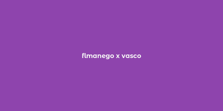 flmanego x vasco