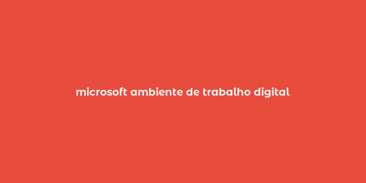 microsoft ambiente de trabalho digital