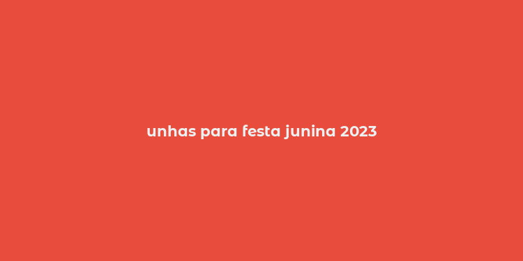 unhas para festa junina 2023