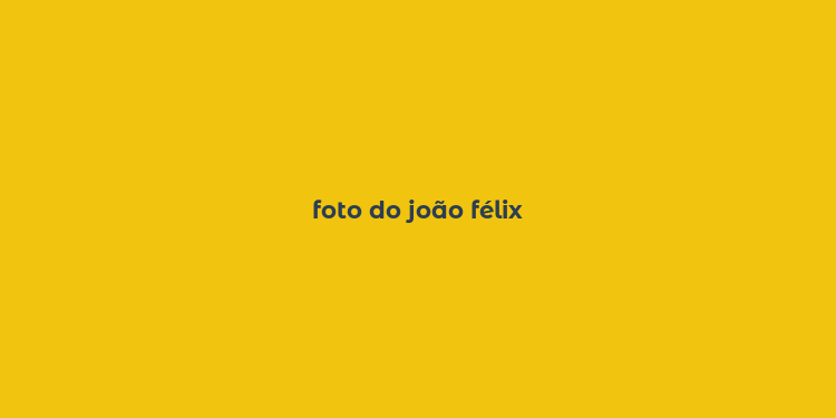 foto do joão félix