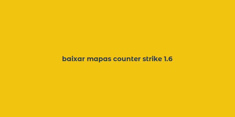 baixar mapas counter strike 1.6