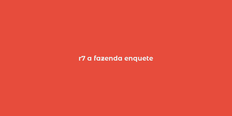 r7 a fazenda enquete