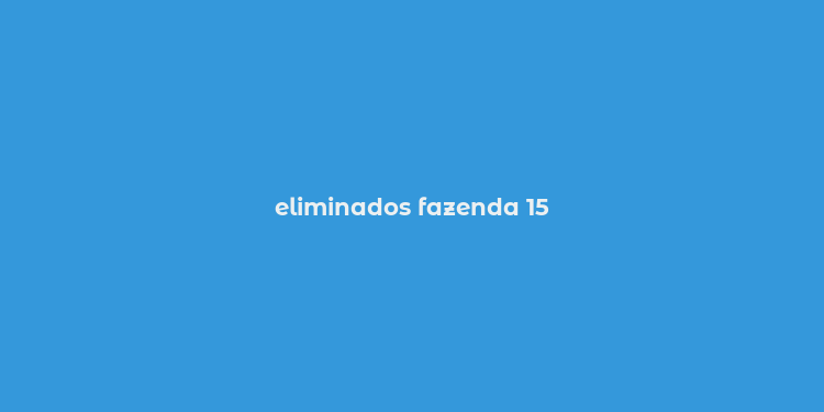 eliminados fazenda 15