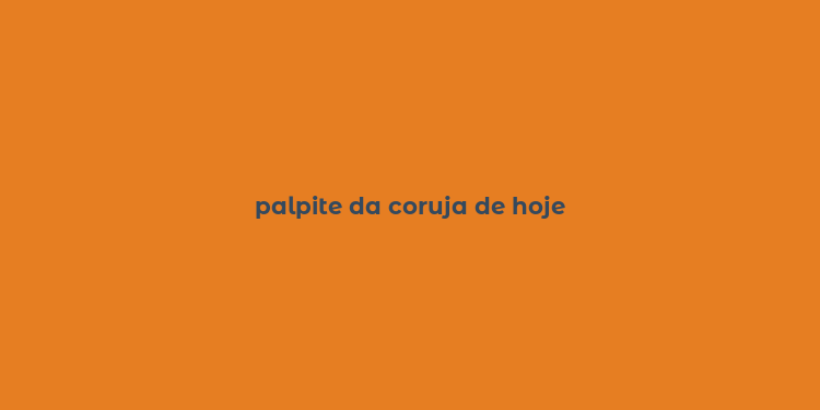 palpite da coruja de hoje