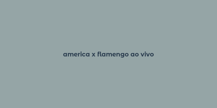 america x flamengo ao vivo